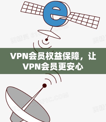 VPN会员权益保障,让VPN会员更安心 VPN会员权益保障,让VPN会员更安心