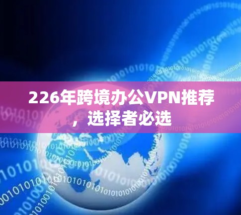 226年跨境办公VPN推荐，选择者必选
