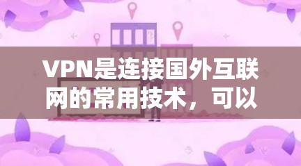 VPN是连接国外互联网的常用技术，可以帮助用户访问全球网络服务。以下是一些VPN连接国外网络的教程，帮助你顺利连接到国外网络