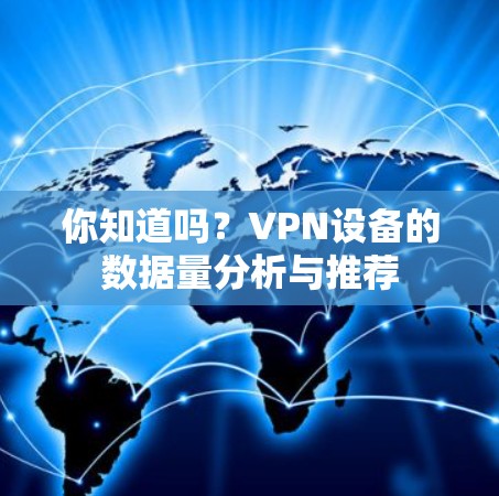 你知道吗?VPN设备的数据量分析与推荐
