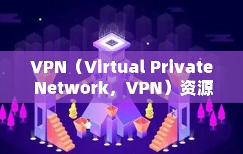 VPN(Virtual Private Network,VPN)资源管理工具是用于保护用户和企业数据安全的工具,主要涉及资源分配、监控和管理。以下是一些常见的VPN资源管理工具及其功能 VPN(Virtual Private Network,VPN)资源管理工具是用于保护用户和企业数据安全的工具,主要涉及资源分配、监控和管理。以下是一些常见的VPN资源管理工具及其功能