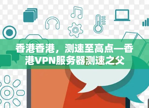 香港香港，测速至高点—香港VPN服务器测速之父