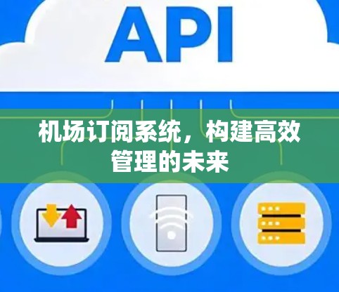 机场订阅系统，构建高效管理的未来