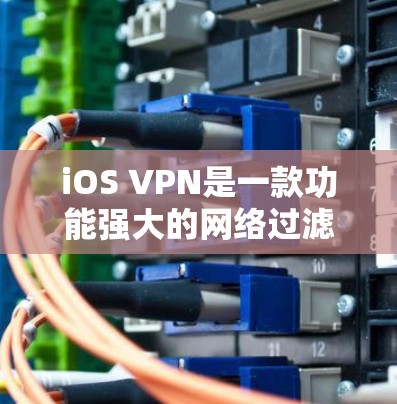iOS VPN是一款功能强大的网络过滤工具，以下是详细的使用指南