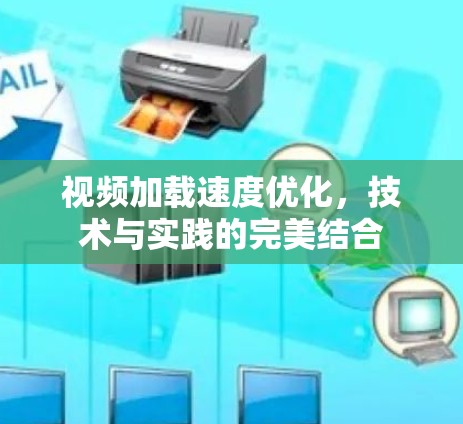 视频加载速度优化，技术与实践的完美结合