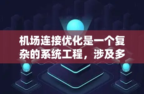 机场连接优化是一个复杂的系统工程,涉及多个技术领域和管理因素。以下是一些常见的优化方法和步骤,帮助您理解和实施机场连接优化方案