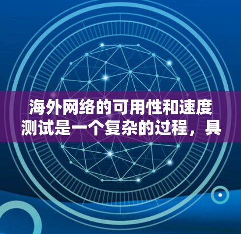 海外网络的可用性和速度测试是一个复杂的过程,具体取决于几个因素,包括但不限于网络提供商、地区的网络架构、服务器部署以及测试设备的质量。以下是一些关键点和步骤,帮助您更好地理解如何进行海外网络速度测试 海外网络的可用性和速度测试是一个复杂的过程,具体取决于几个因素,包括但不限于网络提供商、地区的网络架构、服务器部署以及测试设备的质量。以下是一些关键点和步骤,帮助您更好地理解如何进行海外网络速度测试