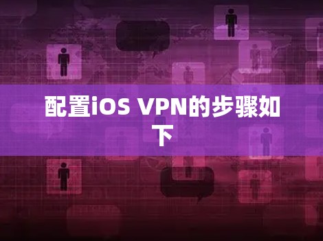 配置iOS VPN的步骤如下 配置iOS VPN的步骤如下