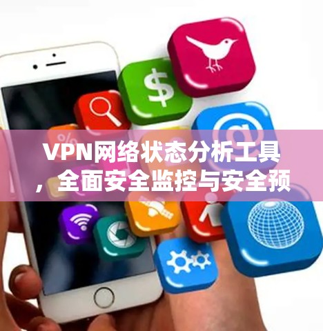 VPN网络状态分析工具,全面安全监控与安全预警
