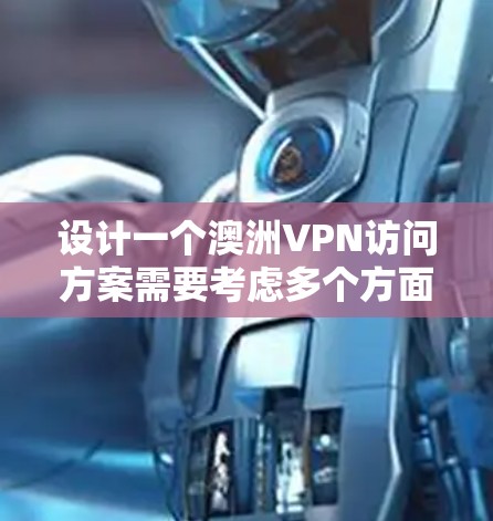 设计一个澳洲VPN访问方案需要考虑多个方面,包括访问入口的选择、登录流程的设置、数据存储和管理、安全性措施、设备适配以及用户适应性等方面。以下是一个详细的访问方案设计
