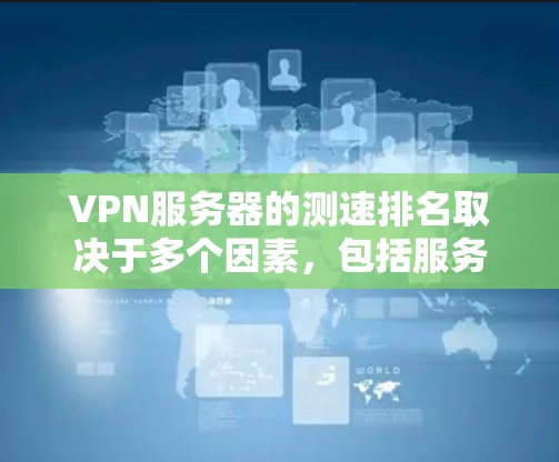 VPN服务器的测速排名取决于多个因素,包括服务器的负载均衡、性能优化程度、被访问的流量和网络环境。以下是一些常见的VPN服务器测速排名标准 VPN服务器的测速排名取决于多个因素,包括服务器的负载均衡、性能优化程度、被访问的流量和网络环境。以下是一些常见的VPN服务器测速排名标准