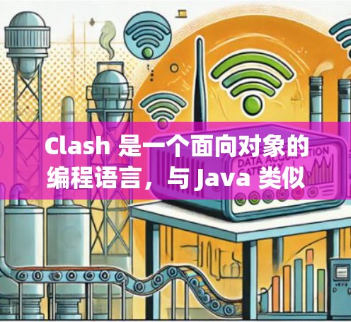 Clash 是一个面向对象的编程语言，与 Java 类似，但功能更强大。以下是一个系统的Clash教程全集，帮助你逐步掌握Clash