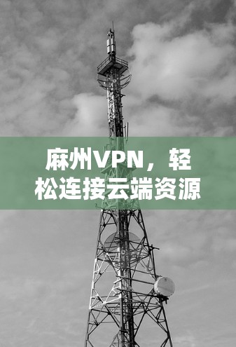 麻州VPN,轻松连接云端资源的快捷方式 麻州VPN,轻松连接云端资源的快捷方式