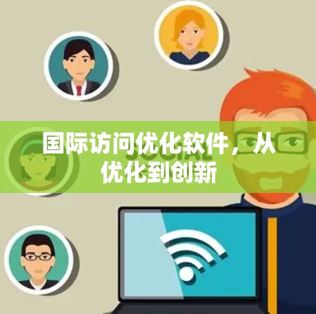 国际访问优化软件，从优化到创新