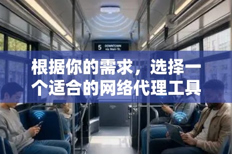 根据你的需求，选择一个适合的网络代理工具，建议从以下方面考虑