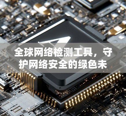 全球网络检测工具,守护网络安全的绿色未来
