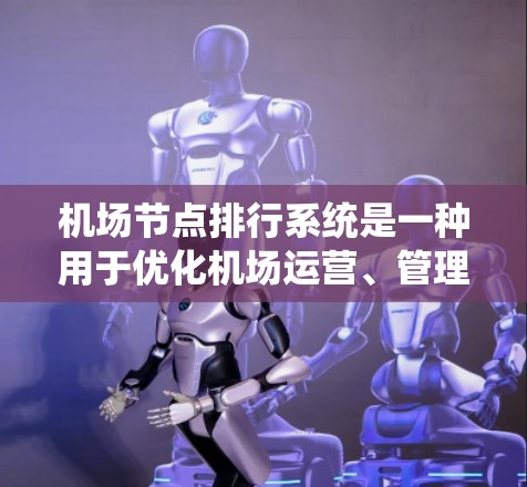 机场节点排行系统是一种用于优化机场运营、管理航空运输的系统,主要通过排列和排序机场节点,以提高飞行效率、降低成本、提升服务质量和资源利用效率等。以下是对该系统的一些基本信息和功能 机场节点排行系统是一种用于优化机场运营、管理航空运输的系统,主要通过排列和排序机场节点,以提高飞行效率、降低成本、提升服务质量和资源利用效率等。以下是对该系统的一些基本信息和功能
