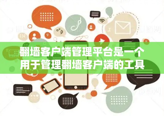 翻墙客户端管理平台是一个用于管理翻墙客户端的工具，帮助用户更好地管理网站资源、服务器维护和安全策略。以下是对该主题的分步介绍