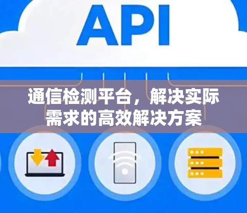 通信检测平台，解决实际需求的高效解决方案