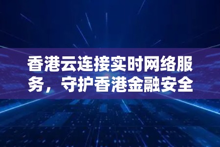香港云连接实时网络服务,守护香港金融安全的云盾