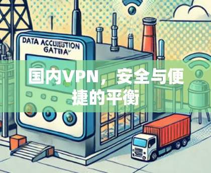国内VPN,安全与便捷的平衡