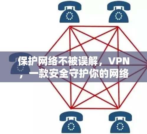 保护网络不被误解,VPN,一款安全守护你的网络人生