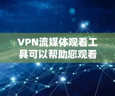 VPN流媒体观看工具可以帮助您观看国际内容,但需要谨慎选择,以确保安全性和合法性。以下是一些常见的VPN流媒体工具,供您参考 VPN流媒体观看工具可以帮助您观看国际内容,但需要谨慎选择,以确保安全性和合法性。以下是一些常见的VPN流媒体工具,供您参考