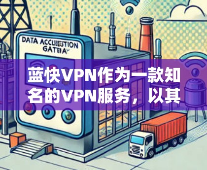 蓝快VPN作为一款知名的VPN服务,以其快速的网络连接速度和丰富的功能而受到许多用户的喜爱。以下是关于蓝快VPN速度的分析