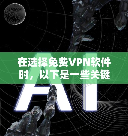 在选择免费VPN软件时,以下是一些关键考虑因素和推荐