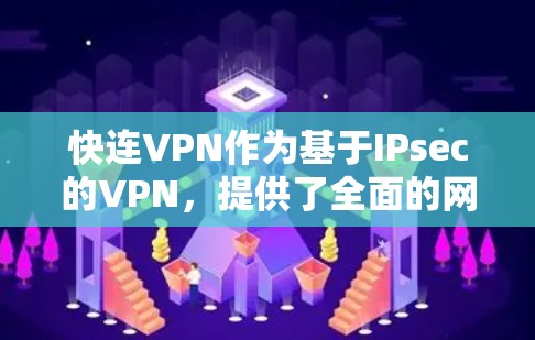 快连VPN作为基于IPsec的VPN，提供了全面的网络保护和用户安全功能，适合需要高安全性和数据保护的用户。以下是其主要功能的详细介绍