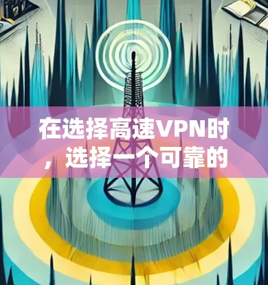 在选择高速VPN时,选择一个可靠的安全且稳定的VPN服务非常重要。以下是一些选择高速VPN的建议,帮助你找到适合你的选项