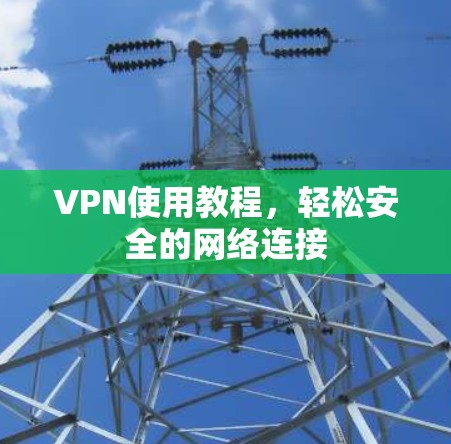 VPN使用教程，轻松安全的网络连接