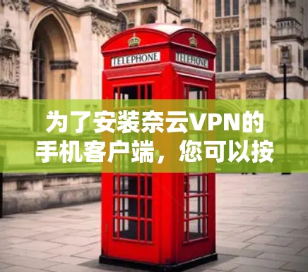 为了安装奈云VPN的手机客户端，您可以按照以下步骤操作