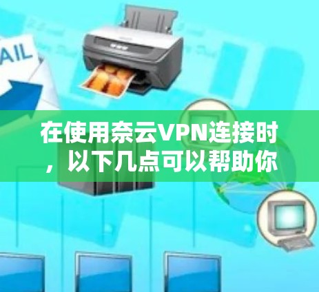 在使用奈云VPN连接时,以下几点可以帮助你优化配置,确保VPN的稳定和安全