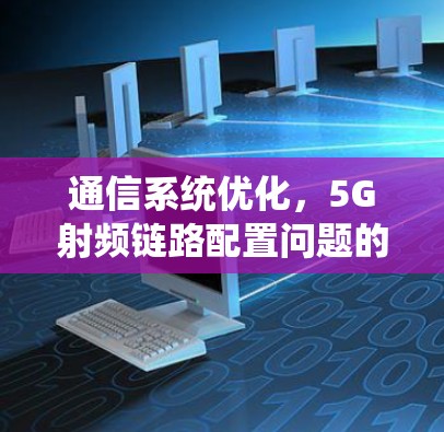 通信系统优化，5G射频链路配置问题的解决方案