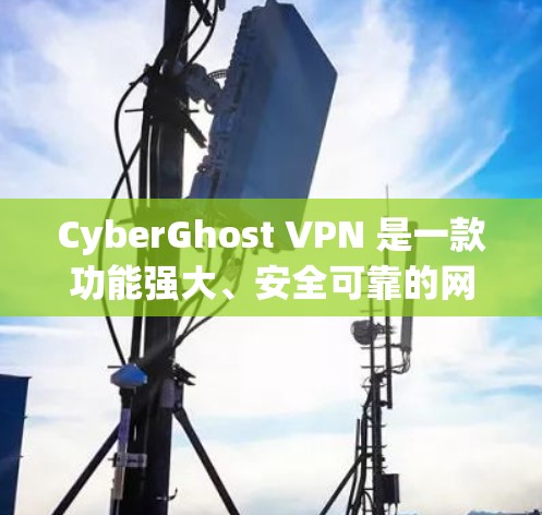CyberGhost VPN 是一款功能强大、安全可靠的网络VPN工具，专为用户提供了多种配置和安全设置，帮助用户高效、安全地访问互联网。以下是关于CyberGhost VPN 最新版本的详细介绍