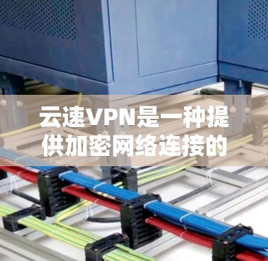 云速VPN是一种提供加密网络连接的工具，旨在保护用户的数据和网络安全。以下是一个逐步的使用指南，帮助您更好地掌握云速VPN的使用方法