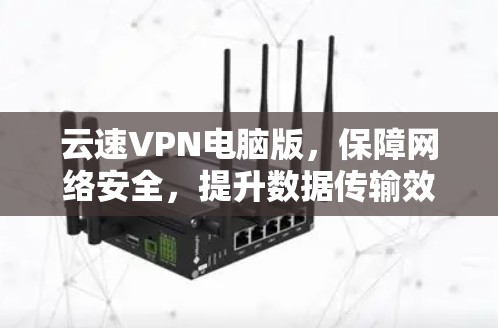 云速VPN电脑版，保障网络安全，提升数据传输效率