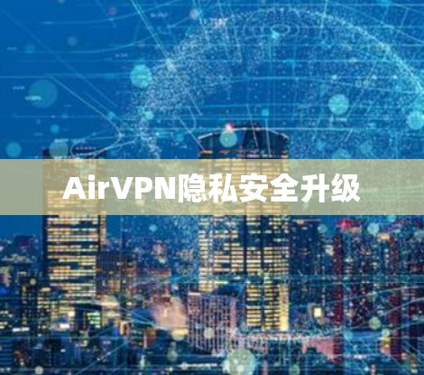AirVPN隐私安全升级 AirVPN隐私安全升级