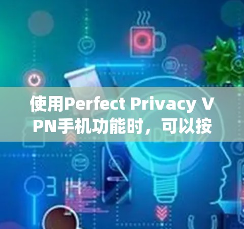 使用Perfect Privacy VPN手机功能时,可以按照以下步骤进行