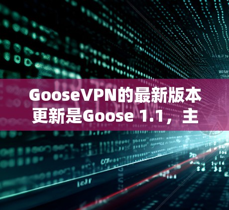 GooseVPN的最新版本更新是Goose 1.1，主要针对美国用户进行了优化。以下是关于这次更新的详细信息