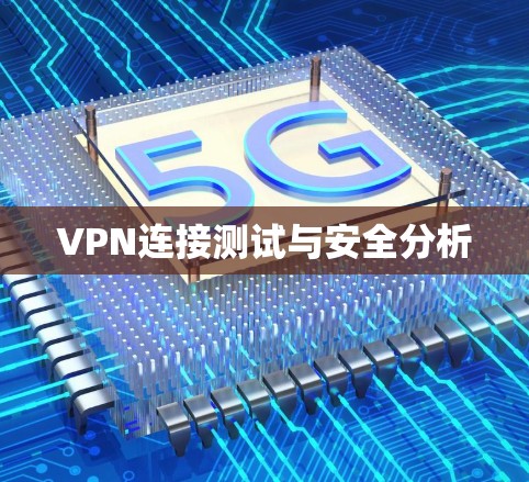 VPN连接测试与安全分析 VPN连接测试与安全分析