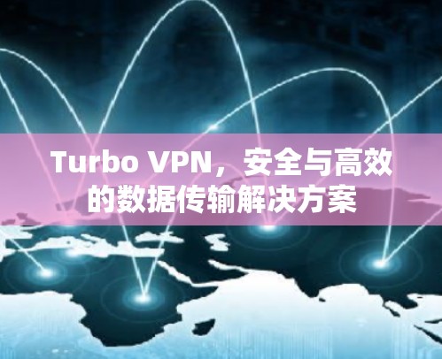 Turbo VPN，安全与高效的数据传输解决方案