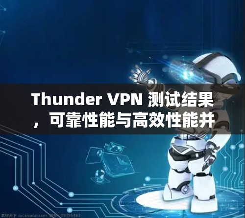 Thunder VPN 测试结果,可靠性能与高效性能并存 Thunder VPN 测试结果,可靠性能与高效性能并存
