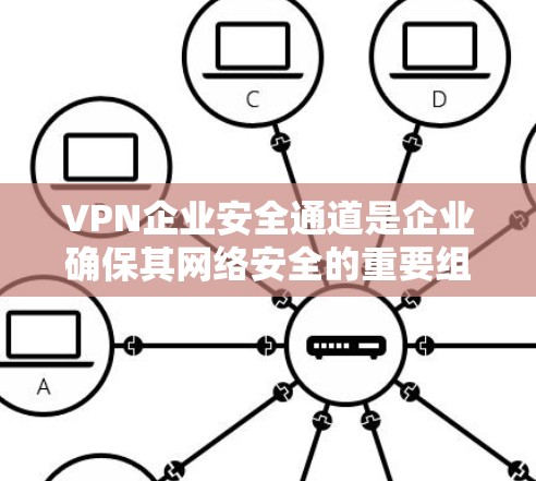 VPN企业安全通道是企业确保其网络安全的重要组成部分,通过多方面的措施来保护数据和用户免受攻击。以下是该安全通道的详细总结 VPN企业安全通道是企业确保其网络安全的重要组成部分,通过多方面的措施来保护数据和用户免受攻击。以下是该安全通道的详细总结