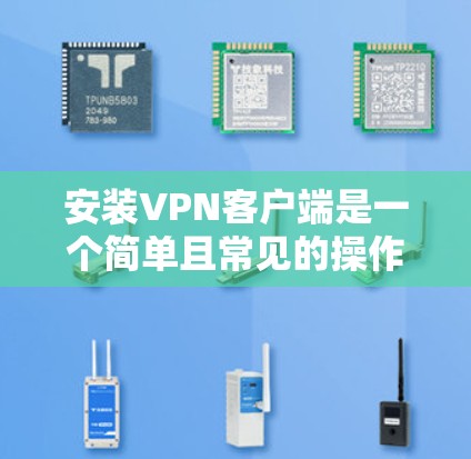 安装VPN客户端是一个简单且常见的操作，以下是一些步骤，您可以根据自己的设备配置进行调整