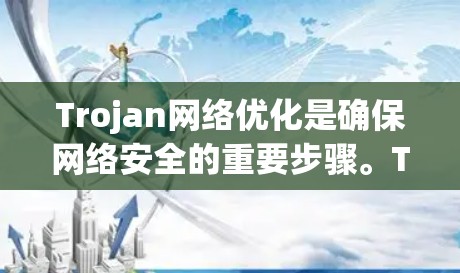 Trojan网络优化是确保网络安全的重要步骤。Trojan网络通常指的是带有危险功能的网络，可能涉及加密技术、多因素认证、虚拟身份、或未经过验证的访问等。以下是一些优化Trojan网络的步骤和方法