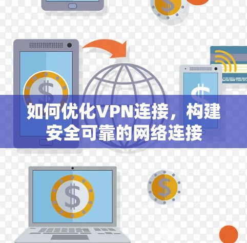 如何优化VPN连接，构建安全可靠的网络连接