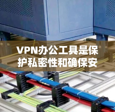 VPN办公工具是保护私密性和确保安全访问互联网的工具,用于在办公室或其他环境中高效工作。以下是根据您的需求和考虑因素,整理的 VPN 办公工具推荐