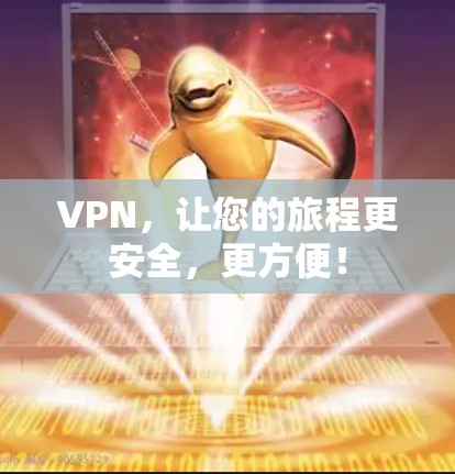 VPN，让您的旅程更安全，更方便！